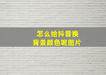 怎么给抖音换背景颜色呢图片