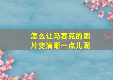 怎么让马赛克的图片变清晰一点儿呢