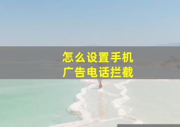 怎么设置手机广告电话拦截