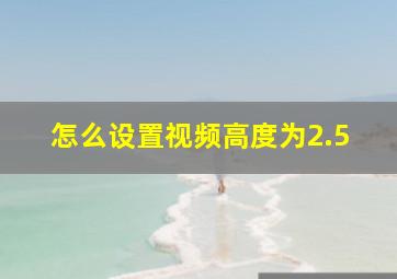 怎么设置视频高度为2.5