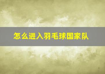 怎么进入羽毛球国家队