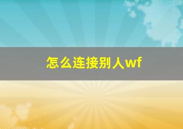 怎么连接别人wf