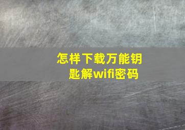 怎样下载万能钥匙解wifi密码