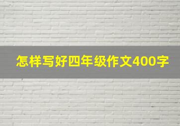 怎样写好四年级作文400字