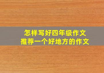 怎样写好四年级作文推荐一个好地方的作文