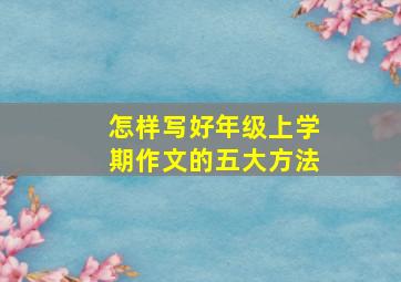 怎样写好年级上学期作文的五大方法