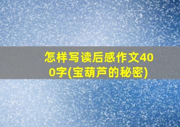 怎样写读后感作文400字(宝葫芦的秘密)