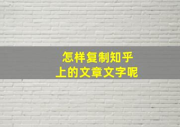 怎样复制知乎上的文章文字呢