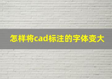 怎样将cad标注的字体变大