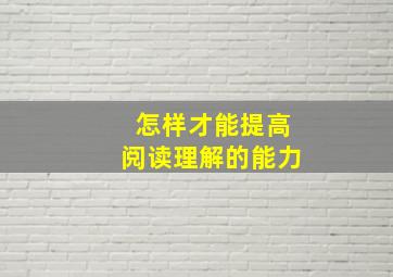 怎样才能提高阅读理解的能力