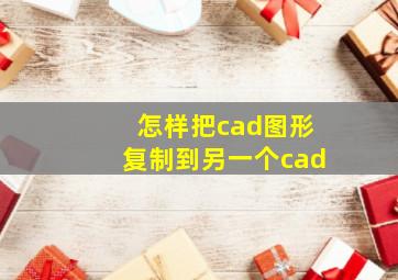 怎样把cad图形复制到另一个cad