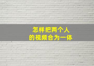 怎样把两个人的视频合为一体