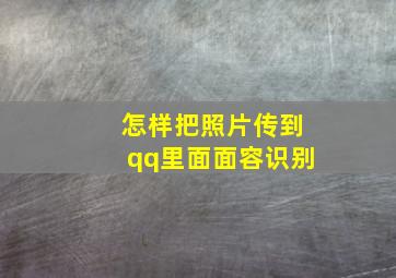 怎样把照片传到qq里面面容识别