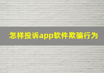 怎样投诉app软件欺骗行为