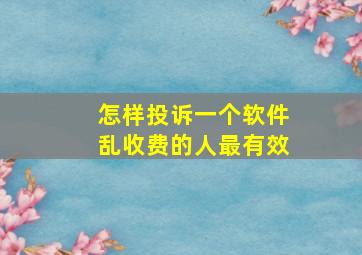 怎样投诉一个软件乱收费的人最有效