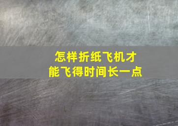 怎样折纸飞机才能飞得时间长一点