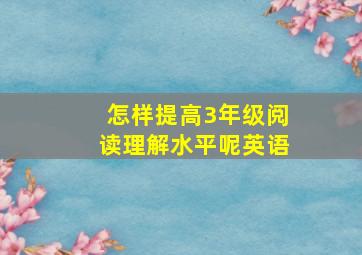 怎样提高3年级阅读理解水平呢英语