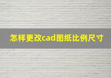 怎样更改cad图纸比例尺寸