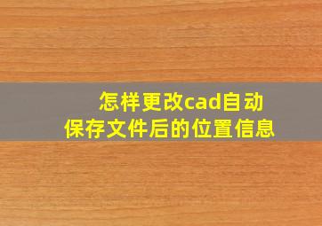 怎样更改cad自动保存文件后的位置信息