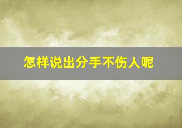 怎样说出分手不伤人呢