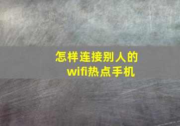 怎样连接别人的wifi热点手机