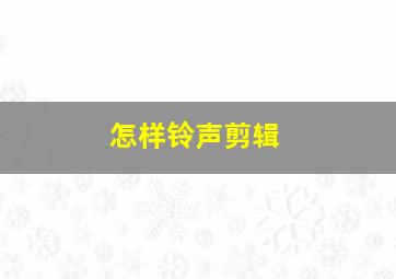 怎样铃声剪辑