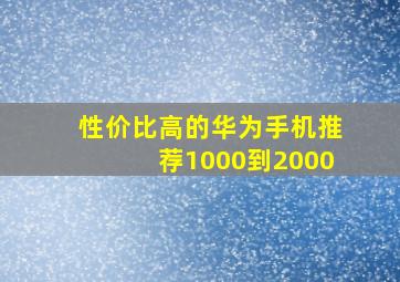 性价比高的华为手机推荐1000到2000