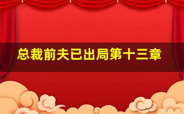 总裁前夫已出局第十三章