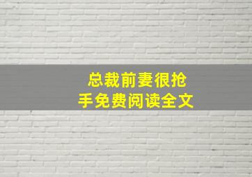 总裁前妻很抢手免费阅读全文