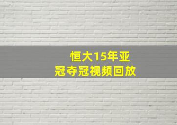 恒大15年亚冠夺冠视频回放