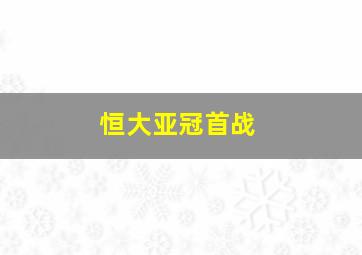 恒大亚冠首战