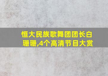 恒大民族歌舞团团长白珊珊,4个高清节目大赏