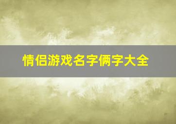 情侣游戏名字俩字大全