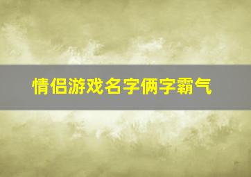 情侣游戏名字俩字霸气