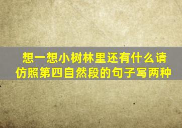 想一想小树林里还有什么请仿照第四自然段的句子写两种