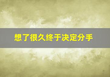 想了很久终于决定分手