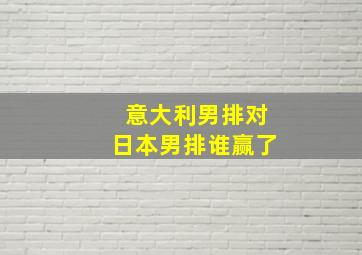 意大利男排对日本男排谁赢了