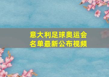 意大利足球奥运会名单最新公布视频