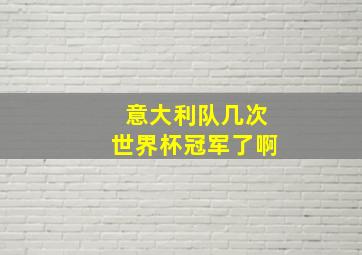 意大利队几次世界杯冠军了啊