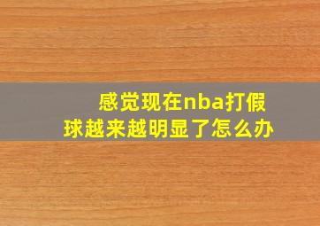 感觉现在nba打假球越来越明显了怎么办