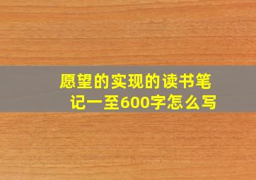 愿望的实现的读书笔记一至600字怎么写