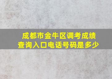 成都市金牛区调考成绩查询入口电话号码是多少