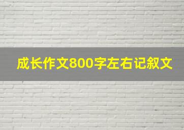 成长作文800字左右记叙文