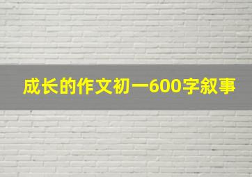 成长的作文初一600字叙事