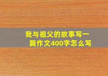 我与祖父的故事写一篇作文400字怎么写