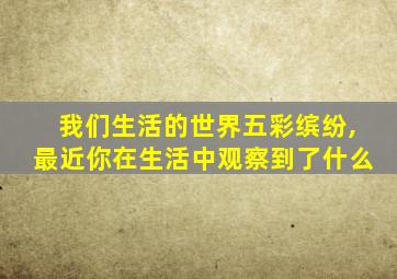 我们生活的世界五彩缤纷,最近你在生活中观察到了什么