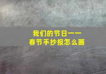 我们的节日一一春节手抄报怎么画