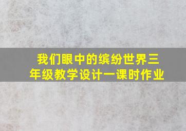 我们眼中的缤纷世界三年级教学设计一课时作业