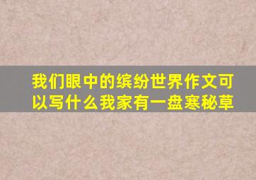 我们眼中的缤纷世界作文可以写什么我家有一盘寒秘草