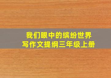 我们眼中的缤纷世界写作文提纲三年级上册